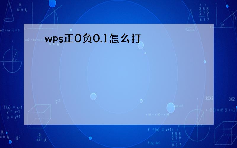 wps正0负0.1怎么打