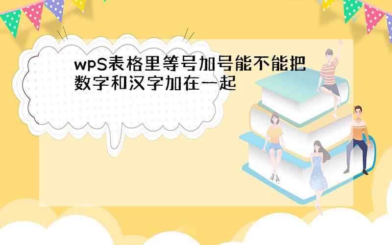 wpS表格里等号加号能不能把数字和汉字加在一起