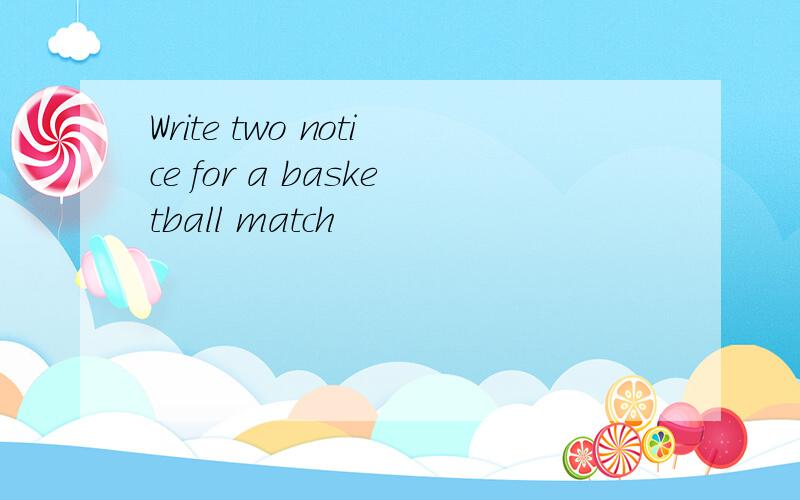 Write two notice for a basketball match