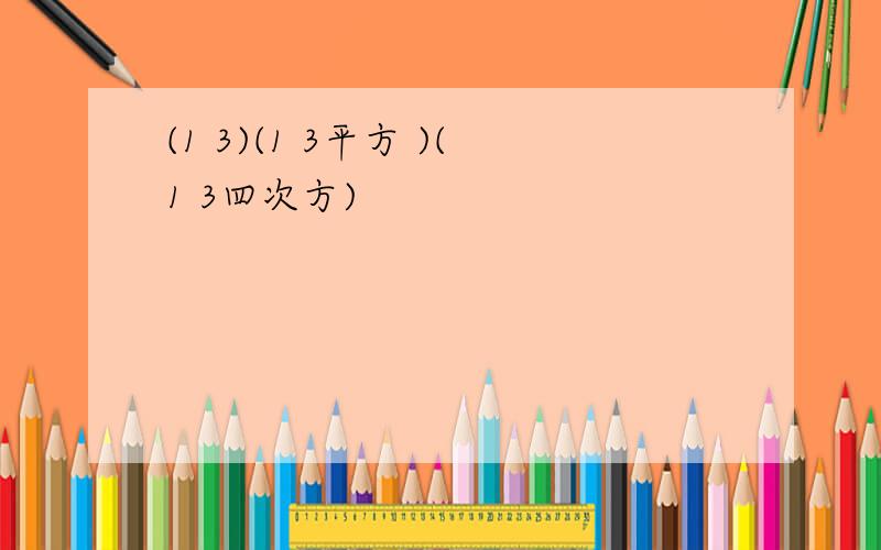 (1 3)(1 3平方 )(1 3四次方)