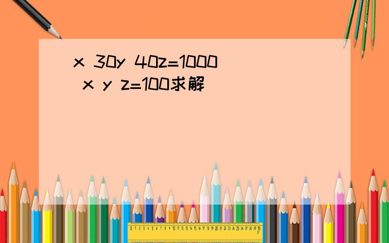 x 30y 40z=1000 x y z=100求解