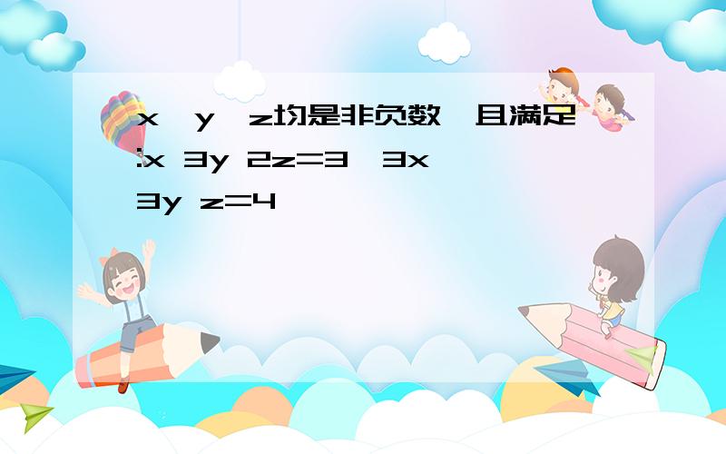 x,y,z均是非负数,且满足:x 3y 2z=3,3x 3y z=4