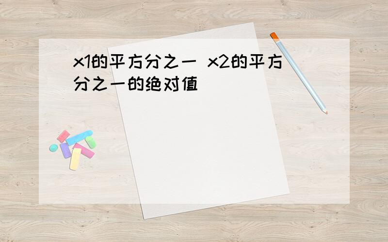 x1的平方分之一 x2的平方分之一的绝对值