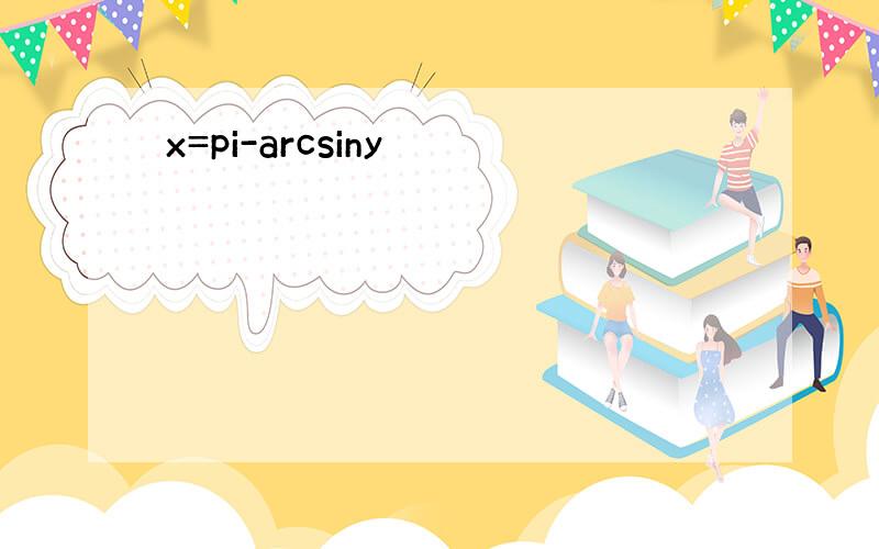 x=pi-arcsiny