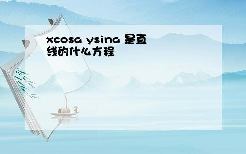 xcosa ysina 是直线的什么方程