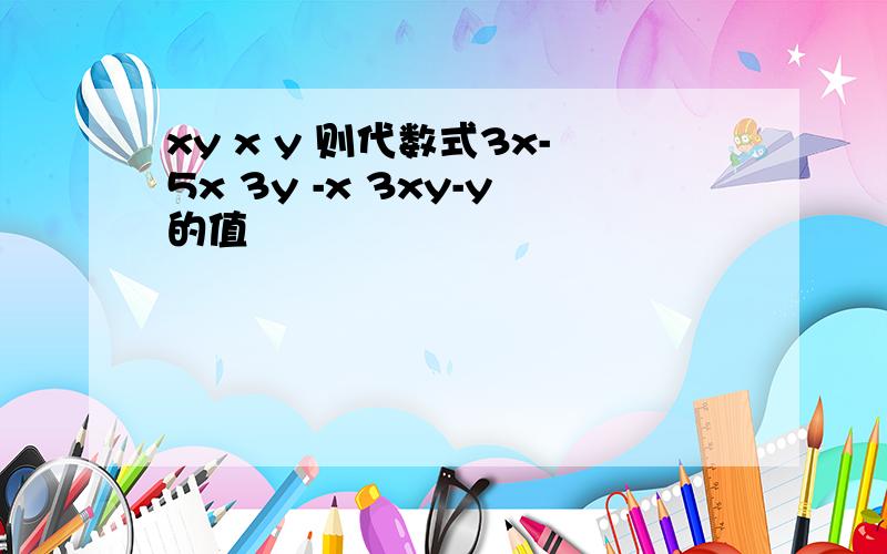 xy x y 则代数式3x-5x 3y -x 3xy-y的值