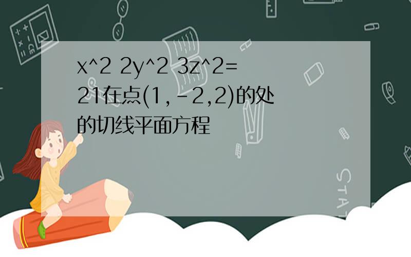 x^2 2y^2 3z^2=21在点(1,-2,2)的处的切线平面方程