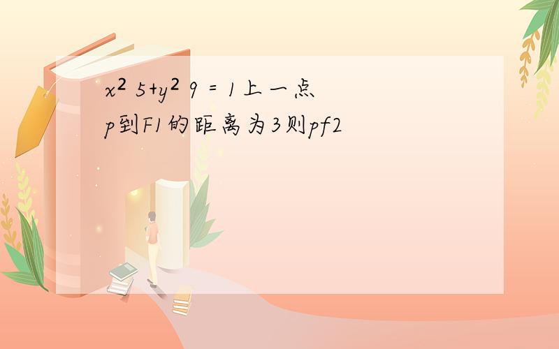 x² 5+y² 9＝1上一点p到F1的距离为3则pf2