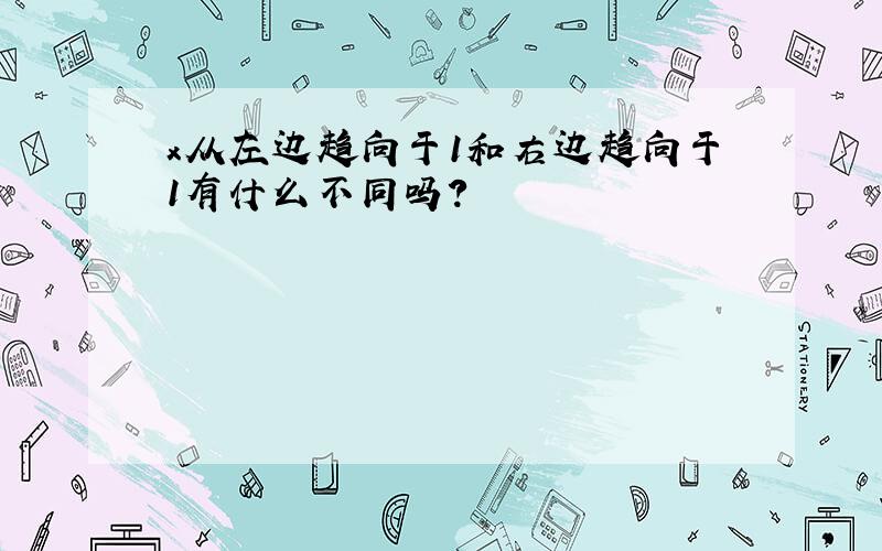 x从左边趋向于1和右边趋向于1有什么不同吗?