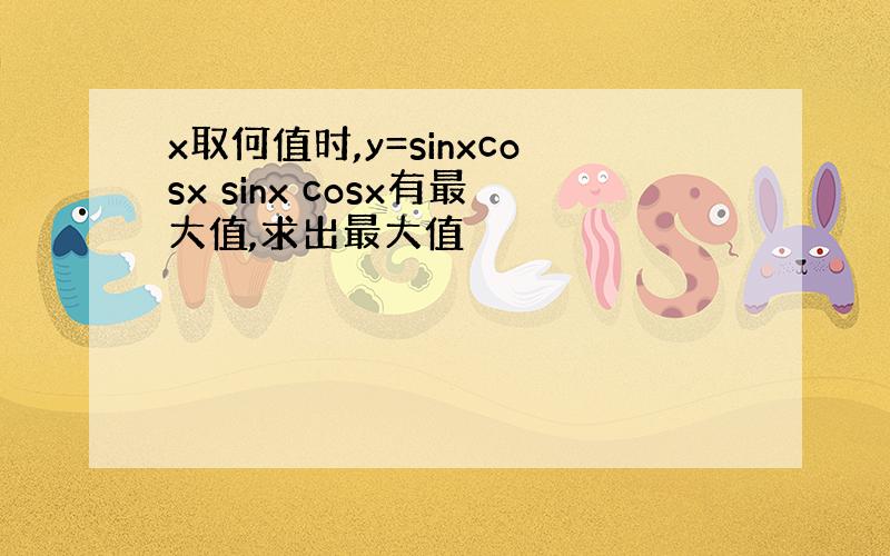 x取何值时,y=sinxcosx sinx cosx有最大值,求出最大值