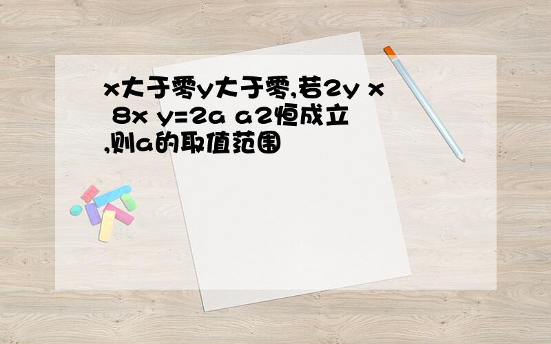 x大于零y大于零,若2y x 8x y=2a a2恒成立,则a的取值范围