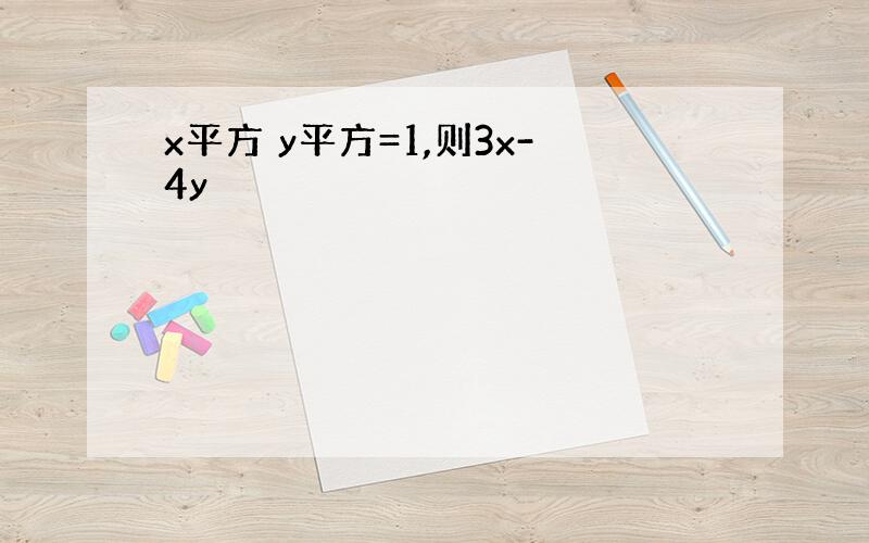 x平方 y平方=1,则3x-4y