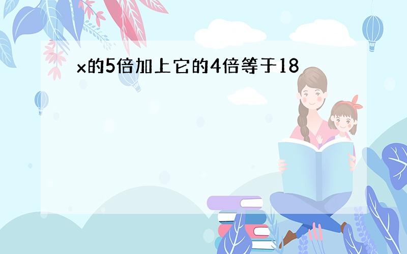 x的5倍加上它的4倍等于18