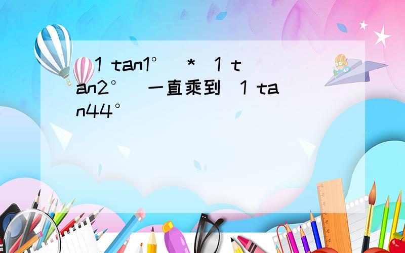 (1 tan1°)*(1 tan2°)一直乘到(1 tan44°)