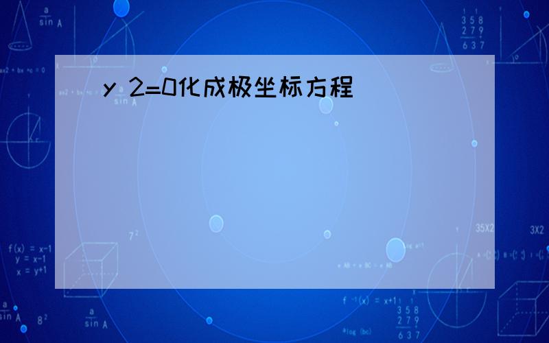 y 2=0化成极坐标方程