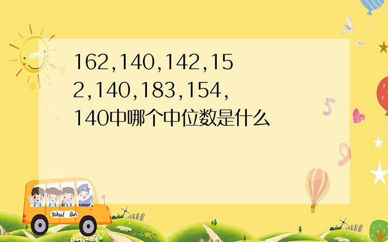 162,140,142,152,140,183,154,140中哪个中位数是什么