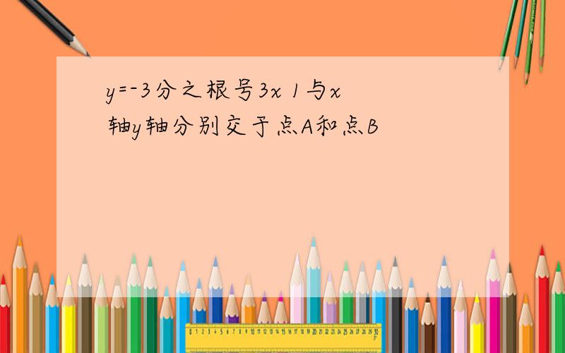 y=-3分之根号3x 1与x轴y轴分别交于点A和点B