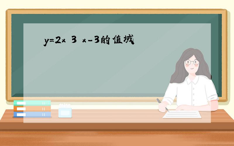 y=2x 3 x-3的值域