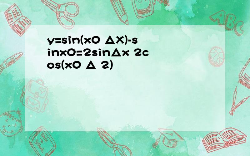 y=sin(x0 △X)-sinx0=2sin△x 2cos(x0 △ 2)