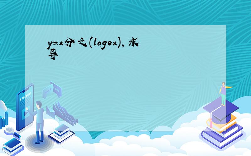 y=x分之(logex),求导