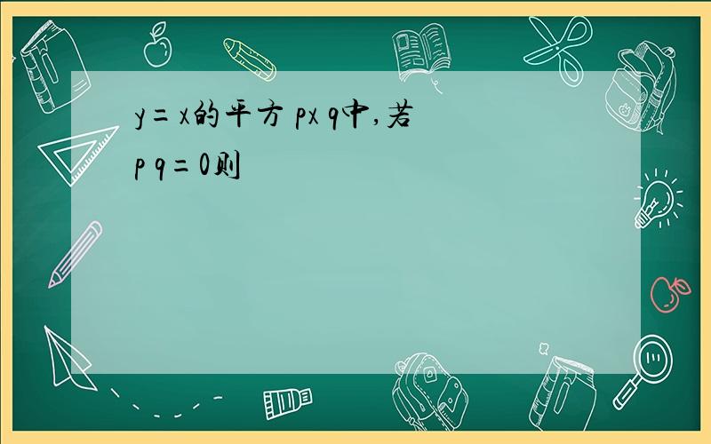 y=x的平方 px q中,若p q=0则