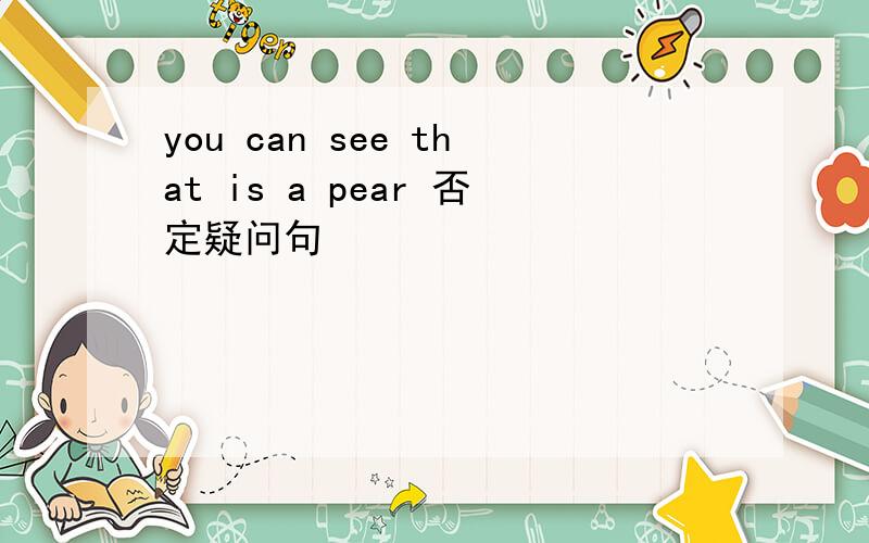 you can see that is a pear 否定疑问句