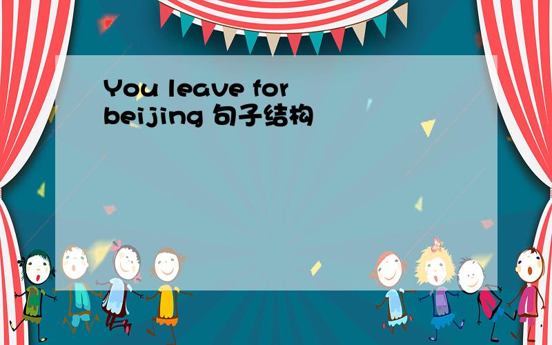 You leave for beijing 句子结构