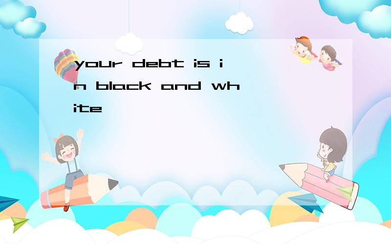 your debt is in black and white