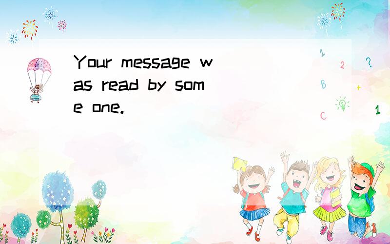 Your message was read by some one.