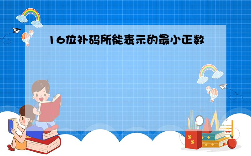 16位补码所能表示的最小正数