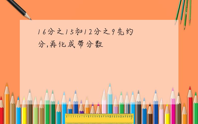 16分之15和12分之9先约分,再化成带分数