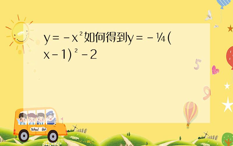 y＝-x²如何得到y＝-¼(x-1)²-2