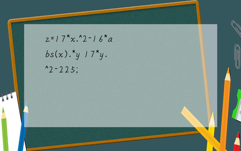 z=17*x.^2-16*abs(x).*y 17*y.^2-225;