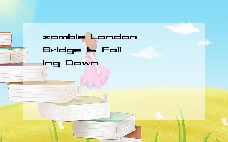 zombie London Bridge Is Falling Down