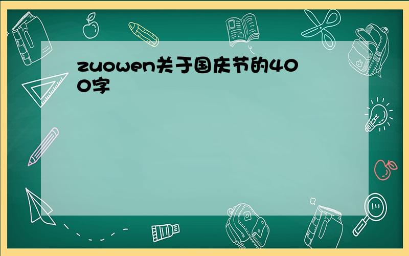 zuowen关于国庆节的400字