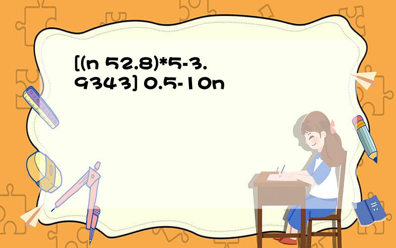 [(n 52.8)*5-3.9343] 0.5-10n