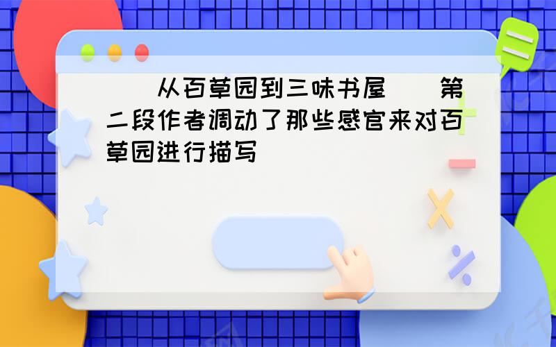 [[从百草园到三味书屋]]第二段作者调动了那些感官来对百草园进行描写