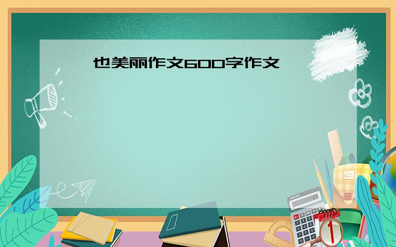 …也美丽作文600字作文