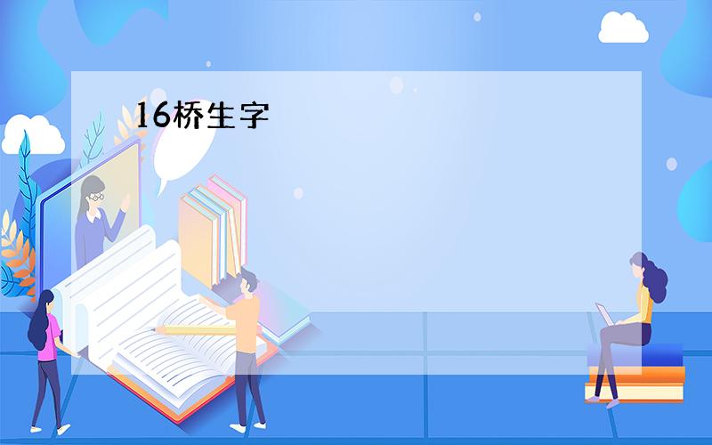 16桥生字