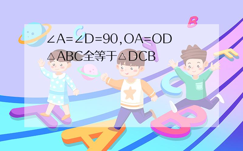 ∠A=∠D=90,OA=OD△ABC全等于△DCB