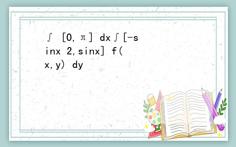 ∫ [0,π] dx∫[-sinx 2,sinx] f(x,y) dy