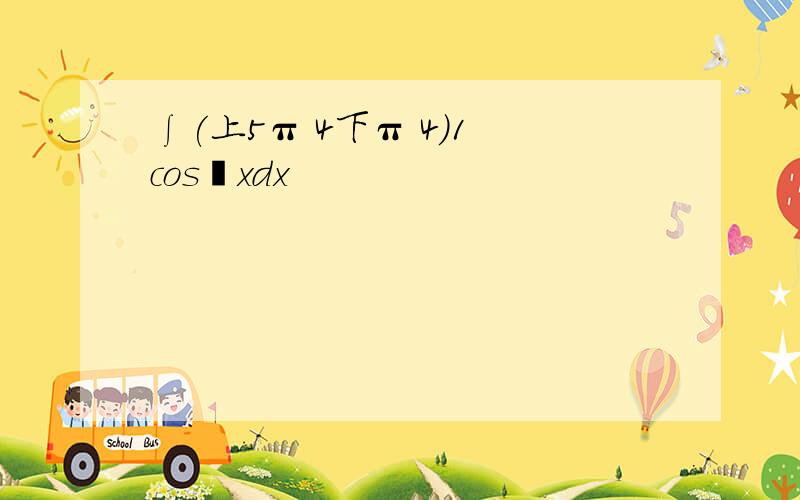 ∫(上5π 4下π 4)1 cos²xdx