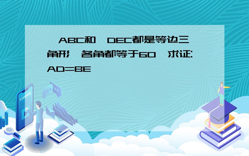 △ABC和△DEC都是等边三角形,各角都等于60°求证:AD=BE