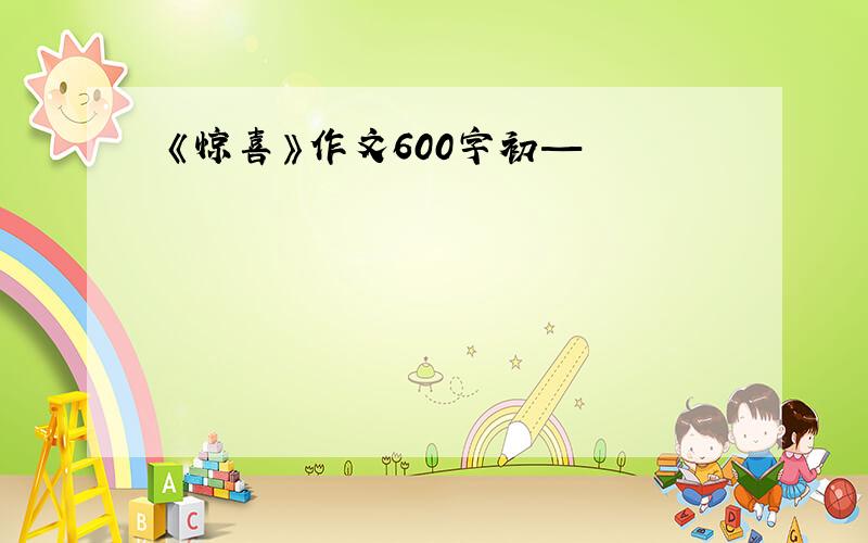 《惊喜》作文600字初—