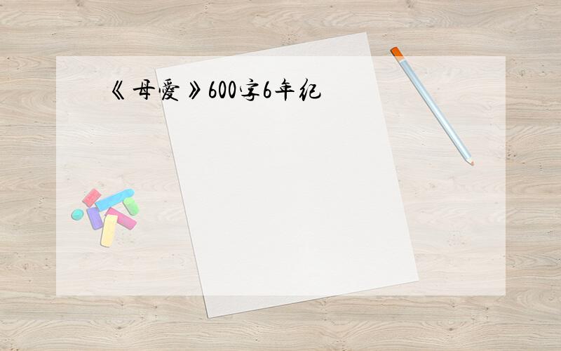 《母爱》600字6年纪