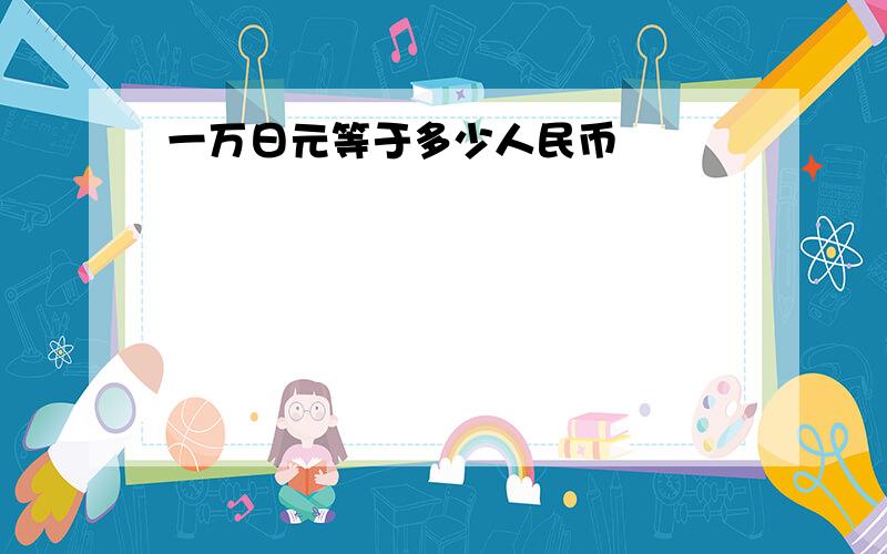 一万日元等于多少人民币