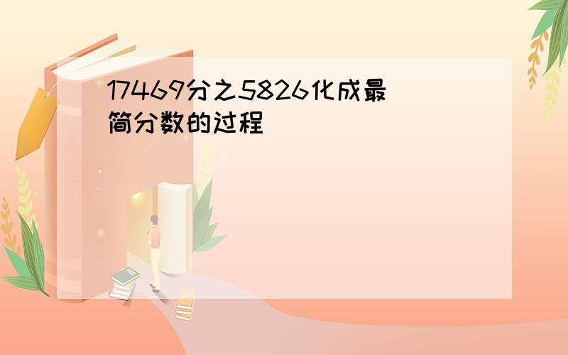 17469分之5826化成最简分数的过程