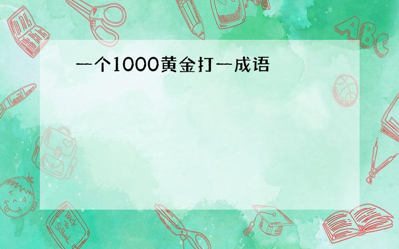 一个1000黄金打一成语