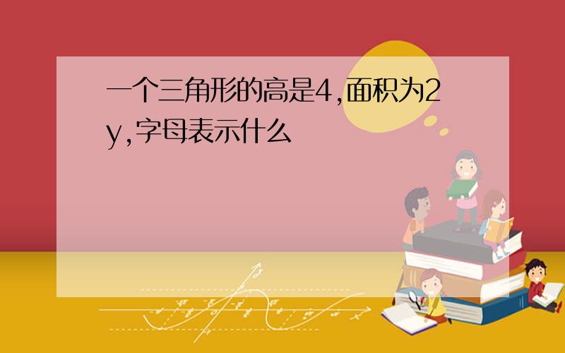 一个三角形的高是4,面积为2y,字母表示什么