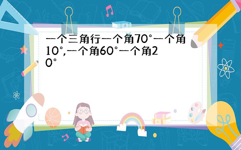 一个三角行一个角70°一个角10°,一个角60°一个角20°